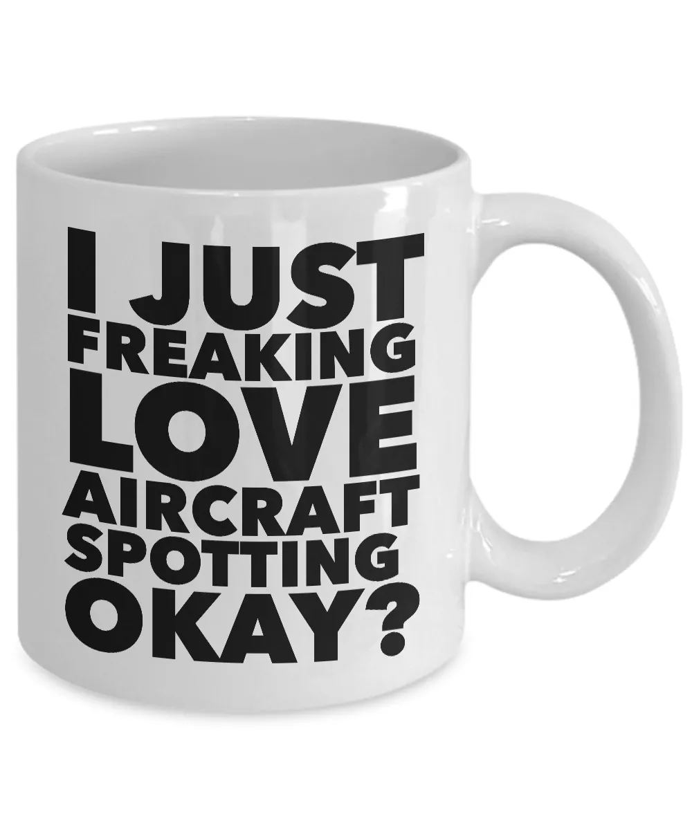 Aircraft Spotter Gifts I Just Freaking Love Aircraft Spotting Okay Funny Mug Ceramic Coffee Cup