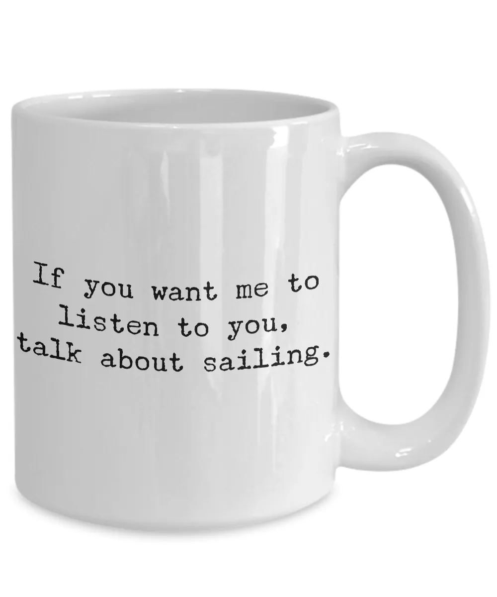 Boating Gifts - Nautical Gifts - Sailing Mug - Boat Captain Mug - If You Want Me to Listen to You, Talk About Sailing Funny Coffee Mug
