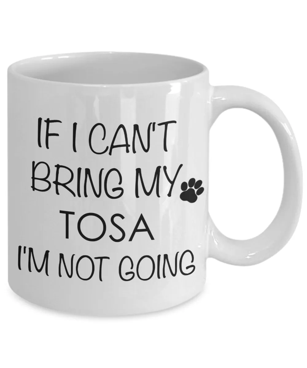 Tosa Dog Gifts If I Can't Bring My Tosa I'm Not Going Mug Ceramic Coffee Cup