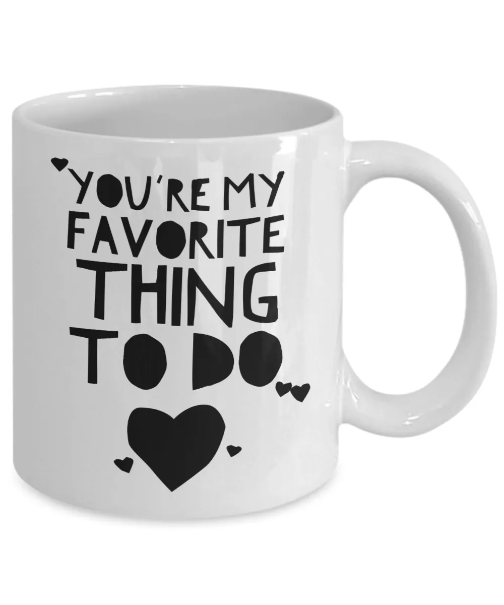 You're My Favorite Thing To Do Mug Funny Valentine's Day Gift Idea for Boyfriend Girlfriend
