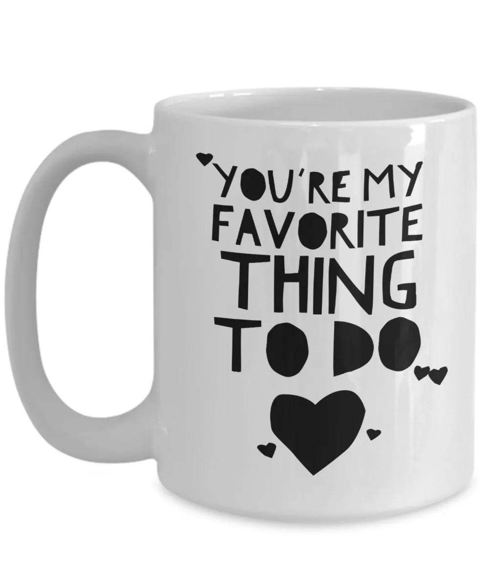 You're My Favorite Thing To Do Mug Funny Valentine's Day Gift Idea for Boyfriend Girlfriend