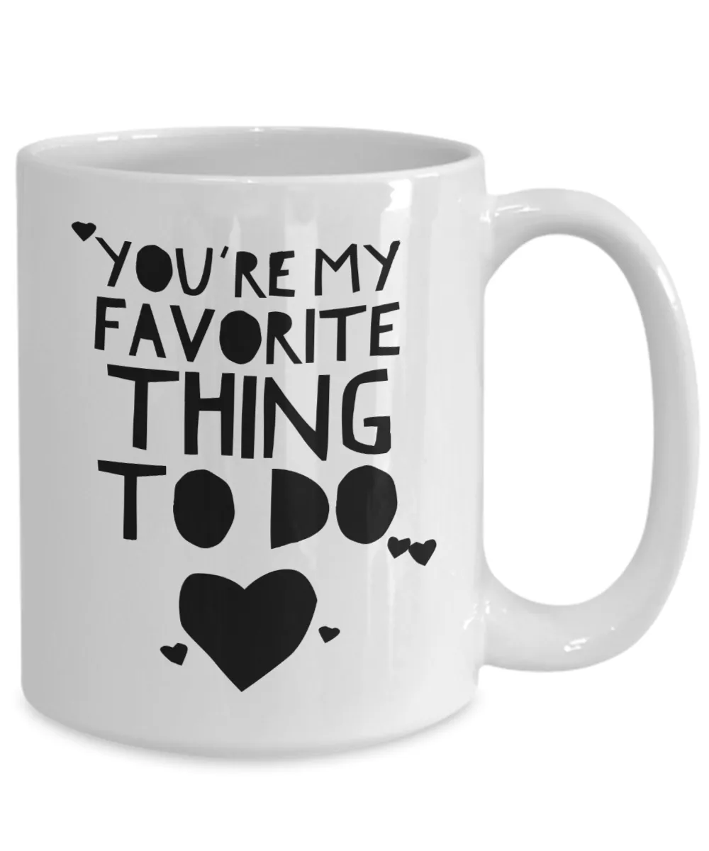 You're My Favorite Thing To Do Mug Funny Valentine's Day Gift Idea for Boyfriend Girlfriend