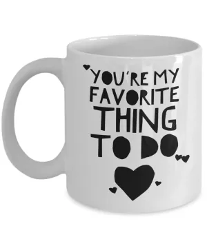 You're My Favorite Thing To Do Mug Funny Valentine's Day Gift Idea for Boyfriend Girlfriend